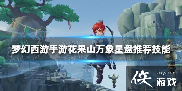 梦幻西游手游花果山万象星盘技能推荐 梦幻西游手游花果山万象星盘技能推荐