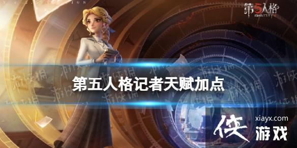 第五人格记者天赋推荐 第五人格记者天赋推荐