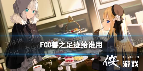 FGO兽之足迹给谁用 FGO兽之足迹给谁用