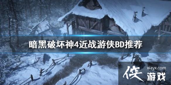 《暗黑破坏神4》近战游侠BD推荐 近战游侠怎么玩? 《暗黑破坏神4》近战游侠BD推荐 近战游侠怎么玩?