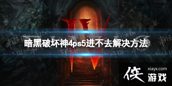 《暗黑破坏神4》ps5进不去怎么办? ps5进不去解决方法 《暗黑破坏神4》ps5进不去怎么办? ps5进不去解决方法