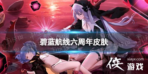 碧蓝航线六周年皮肤有哪些 碧蓝航线六周年皮肤有哪些