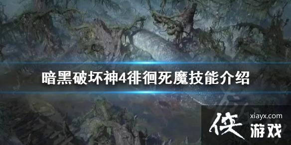 《暗黑破坏神4》徘徊死魔技能介绍 徘徊死魔有什么技能? 《暗黑破坏神4》徘徊死魔技能介绍 徘徊死魔有什么技能?