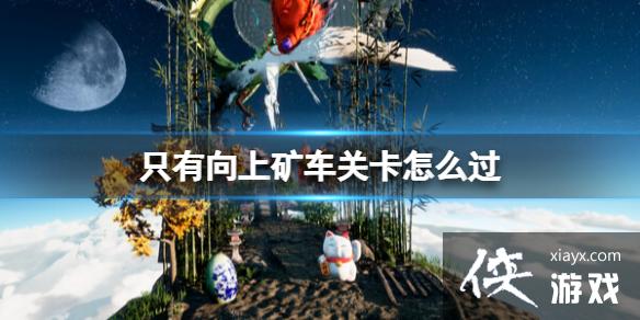 《只有向上》矿车关卡怎么过?矿车过关技巧分享 《只有向上》矿车关卡怎么过?矿车过关技巧分享