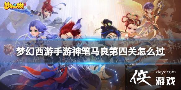 梦幻西游手游神笔马良第四关怎么过 梦幻西游手游神笔马良第四关怎么过