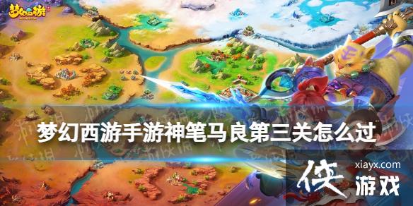 梦幻西游手游神笔马良第三关怎么过 梦幻西游手游神笔马良第三关怎么过