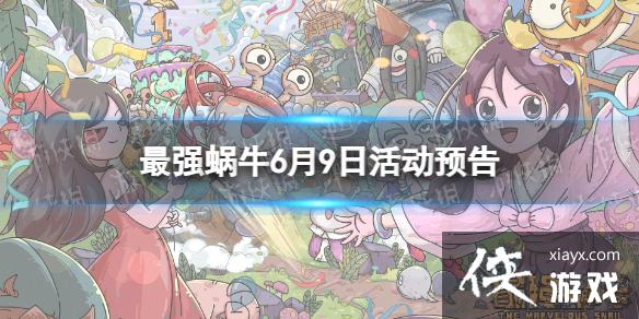 最强蜗牛6月9日活动预告 最强蜗牛6月9日活动预告
