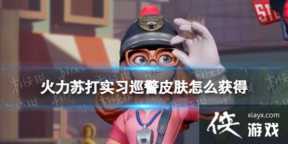 火力苏打实习巡警皮肤怎么获得 火力苏打实习巡警皮肤怎么获得