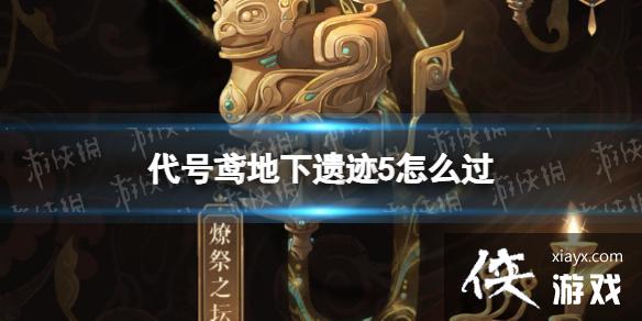 代号鸢地下遗迹5怎么过 代号鸢地下遗迹5怎么过