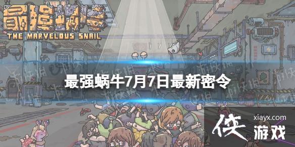 最强蜗牛7月7日最新密令 最强蜗牛7月7日最新密令