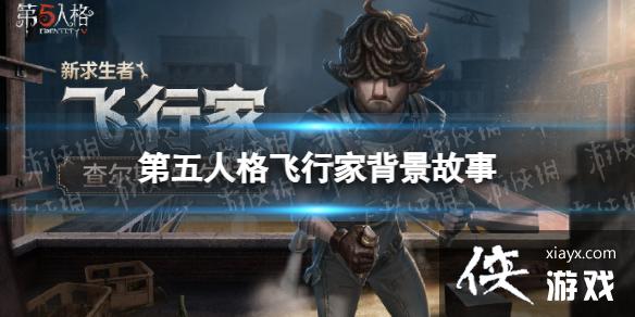 第五人格飞行家背景故事介绍 第五人格飞行家背景故事介绍