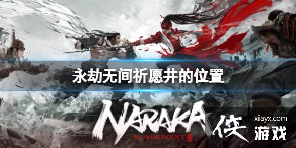 《永劫无间》2023最新祈愿井的位置一览 《永劫无间》2023最新祈愿井的位置一览