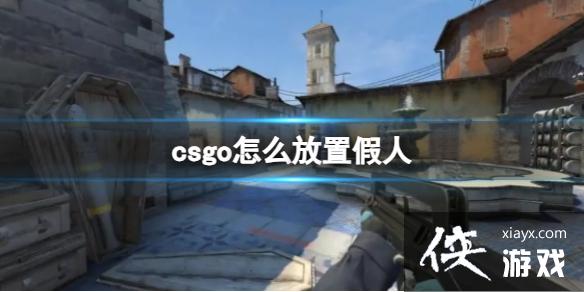 《csgo》放置假人方法介绍 《csgo》放置假人方法介绍
