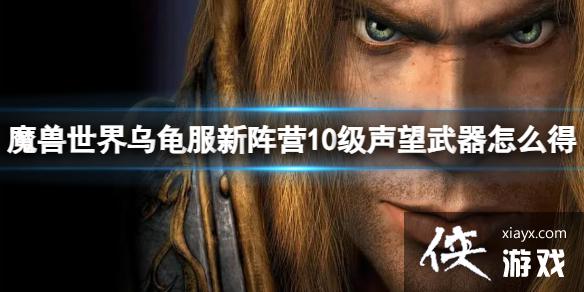 《魔兽世界》乌龟服新阵营10级声望武器获取方法 《魔兽世界》乌龟服新阵营10级声望武器获取方法