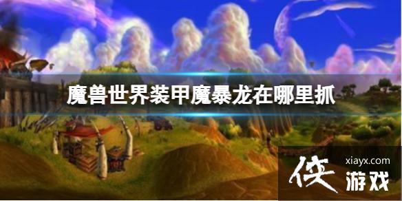 《魔兽世界》装甲魔暴龙抓取位置 《魔兽世界》装甲魔暴龙抓取位置