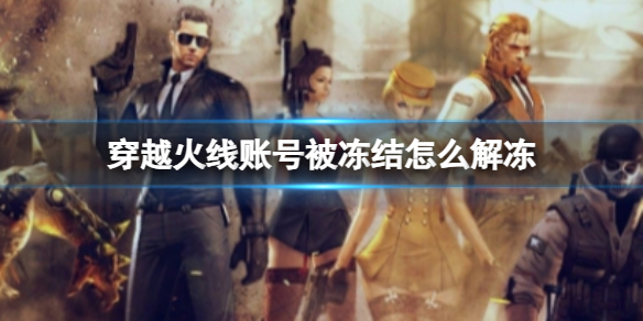 《穿越火线》账号被冻结解冻方法 《穿越火线》账号被冻结解冻方法
