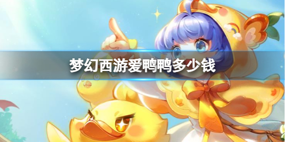 《梦幻西游》爱鸭鸭价格介绍 《梦幻西游》爱鸭鸭价格介绍