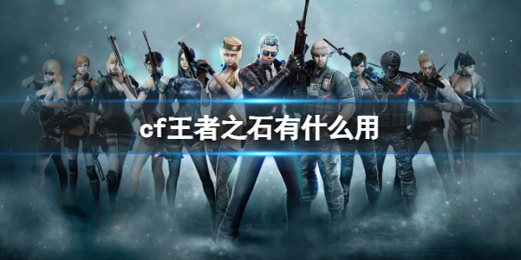 《cf》王者之石作用介绍 《cf》王者之石作用介绍