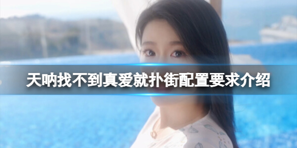 《天呐找不到真爱就扑街》配置要求介绍