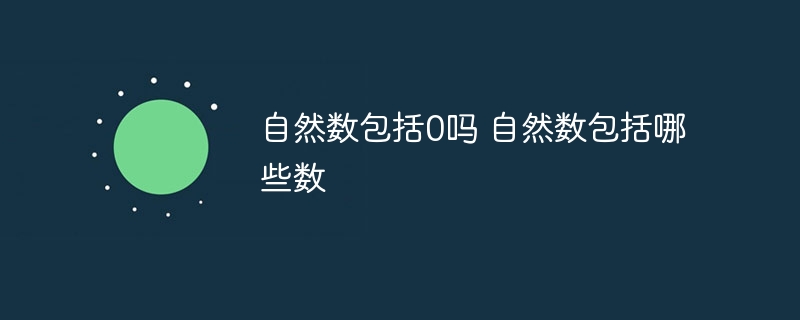 自然数包括0吗 自然数包括哪些数