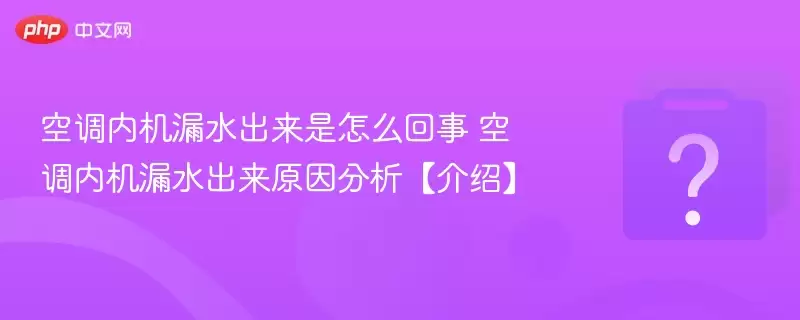 �յ��ڻ�©ˮ��������ô���� �յ��ڻ�©ˮ����ԭ����������ܡ�