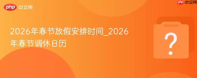 2026�괺�ڷżٰ���ʱ��_2026�괺�ڵ�������