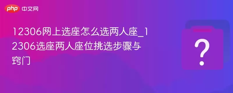 12306����ѡ����ôѡ������_12306ѡ��������λ��ѡ����������