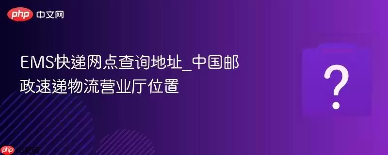 EMS��������ѯ��ַ_�й������ٵ�����Ӫҵ��λ��