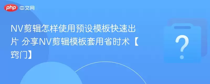 NV��������ʹ��Ԥ��ģ����ٳ�Ƭ ����NV����ģ������ʡʱ�������š�