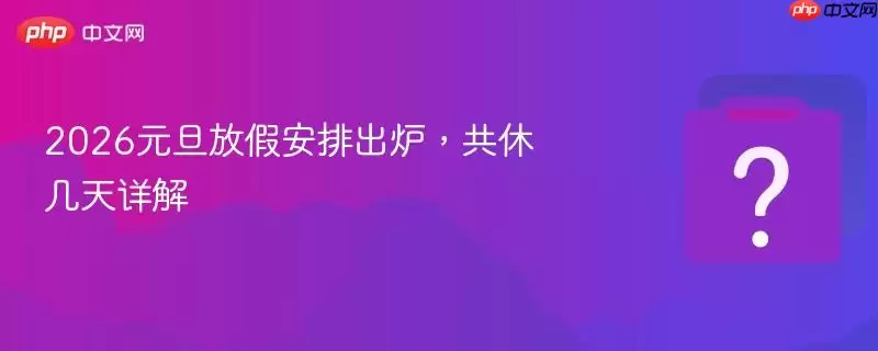 2026元旦放假安排出炉,共休几天详解 2026元旦放假安排出炉,共休几天详解