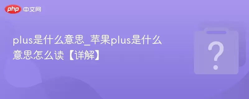 plus��ʲô��˼_ƻ��plus��ʲô��˼��ô������⡿