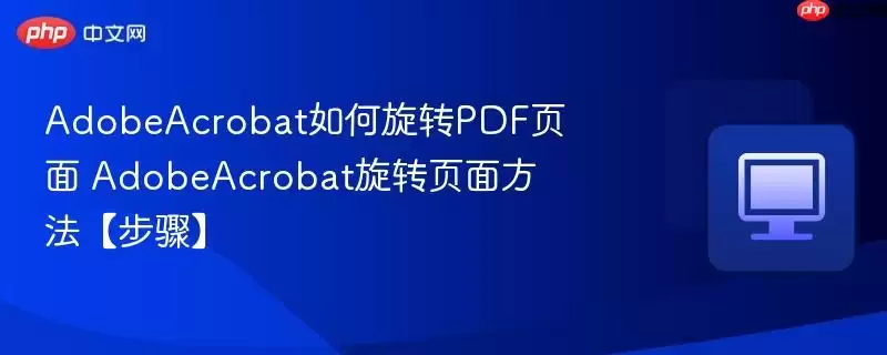 AdobeAcrobat如何旋转PDF页面 AdobeAcrobat如何旋转PDF页面