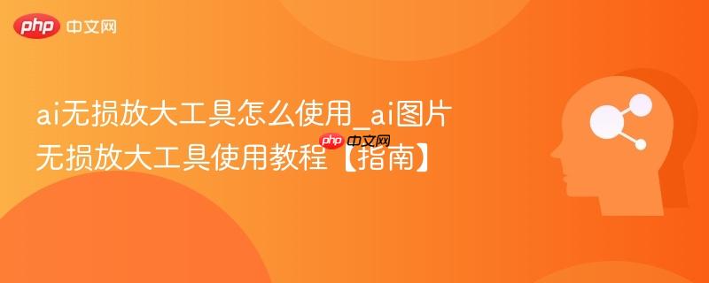 ai����Ŵ󹤾���ôʹ��_aiͼƬ����Ŵ󹤾�ʹ�ý̡̳�ָ�ϡ�