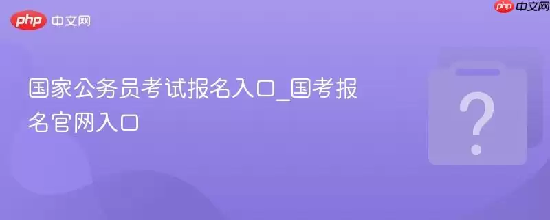 国家公务员考试报名入口_国考报名官网入口 国家公务员考试报名入口_国考报名官网入口