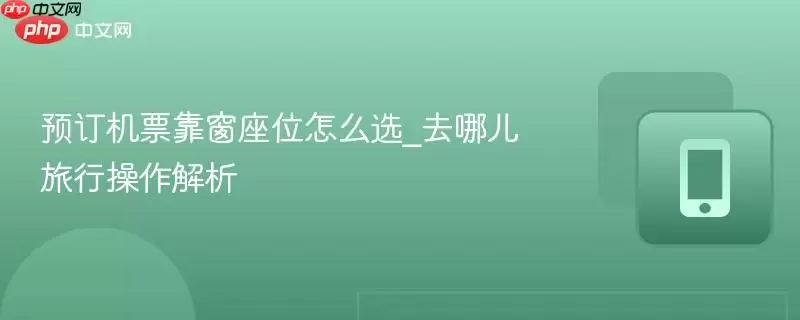 预订机票靠窗座位怎么选 预订机票靠窗座位怎么选