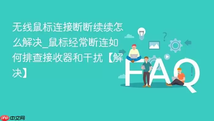 无线鼠标连接断断续续怎么解决_鼠标经常断连如何排查接收器和干扰【解决】 无线鼠标连接断断续续怎么解决_鼠标经常断连如何排查接收器和干扰【解决】