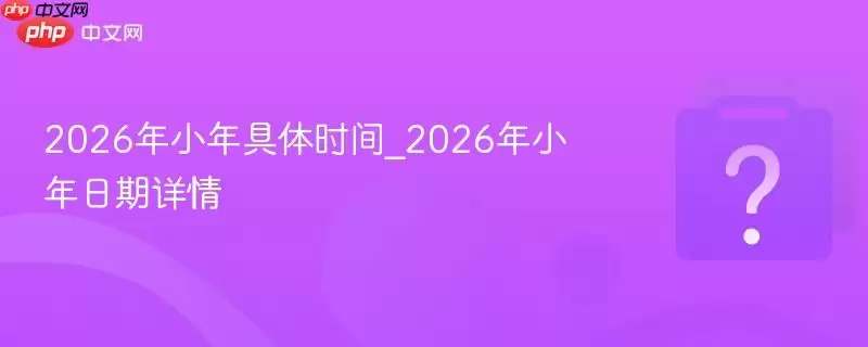 2026��С�����ʱ��_2026��С����������