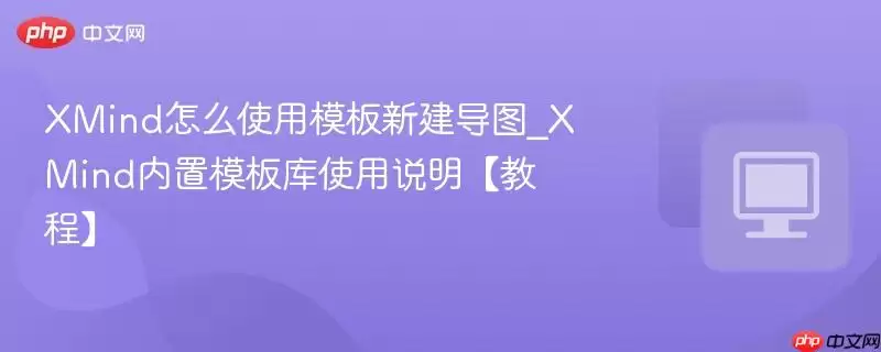 XMind怎么使用模板新建导图 XMind怎么使用模板新建导图