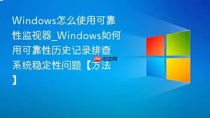 Windows��ôʹ�ÿɿ��Լ�����_Windows����ÿɿ�����ʷ��¼�Ų�ϵͳ�ȶ������⡾������