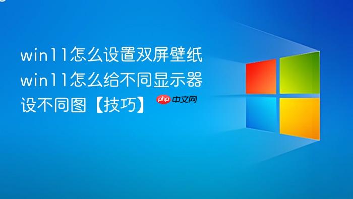 win11��ô����˫����ֽ win11��ô����ͬ��ʾ���費ͬͼ�����ɡ�