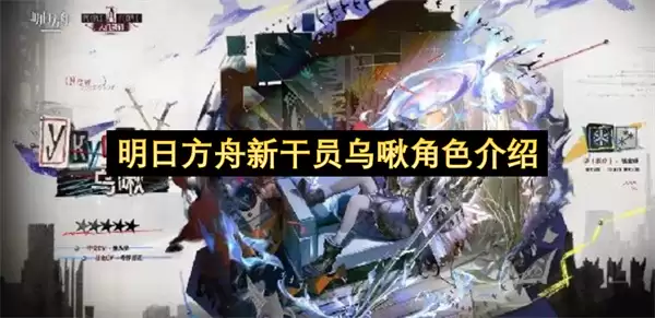 明日方舟新干员乌啾角色介绍 明日方舟新干员乌啾角色介绍
