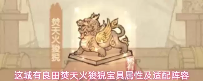 这城有良田焚天火狻猊宝具属性及适配阵容 这城有良田焚天火狻猊宝具属性及适配阵容