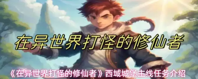 《在异世界打怪的修仙者》西域城堡主线任务介绍 《在异世界打怪的修仙者》西域城堡主线任务介绍