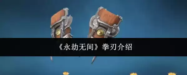 《永劫无间》拳刃介绍 《永劫无间》拳刃介绍