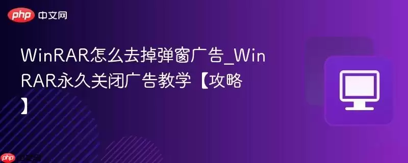 WinRAR怎么去掉弹窗广告 WinRAR怎么去掉弹窗广告
