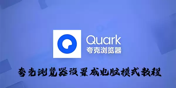 夸克浏览器设置成电脑模式教程 夸克浏览器设置成电脑模式教程