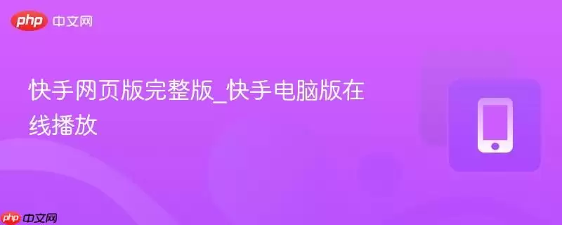 快手网页版完整版 快手网页版完整版