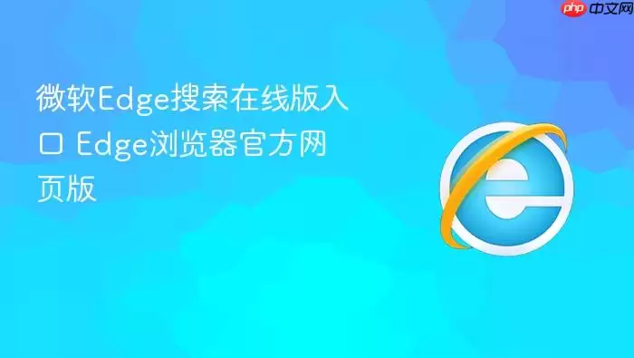 微软Edge搜索在线版入口 微软Edge搜索在线版入口
