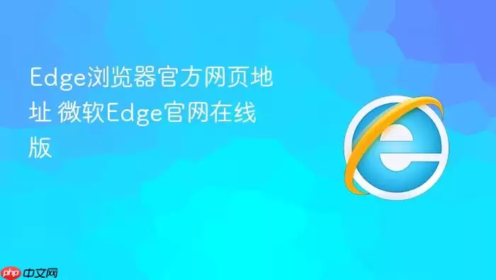 Edge浏览器官方网页地址 Edge浏览器官方网页地址
