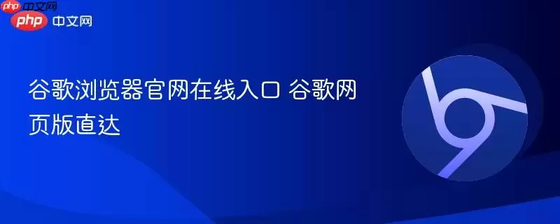 谷歌浏览器官网在线入口 谷歌浏览器官网在线入口